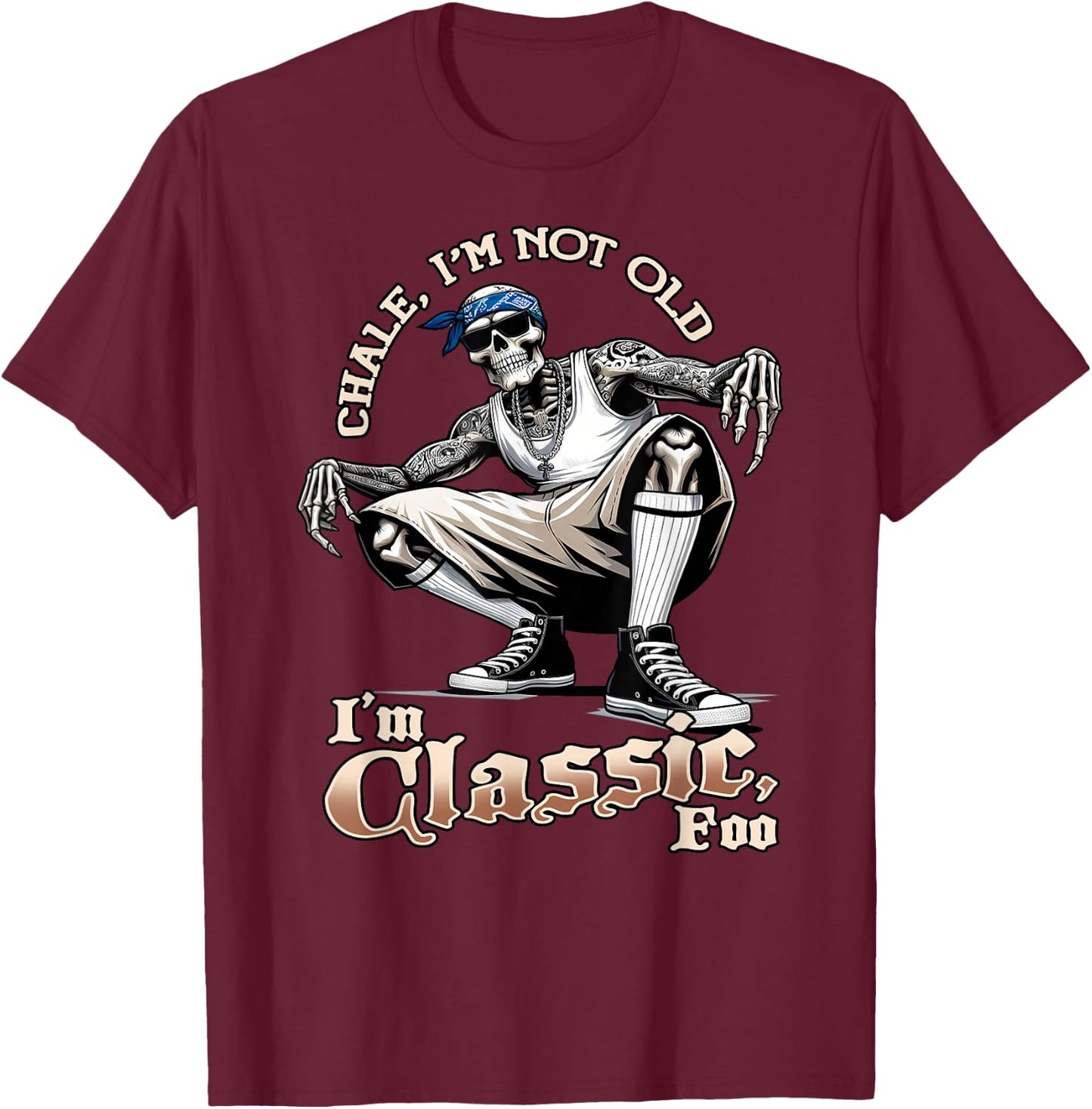 CHALE IM NOT OLD IM CLASSIC FOO Skeleton Cholo Chicano , Black, S T-Shirt - T-Shirt | Maroon