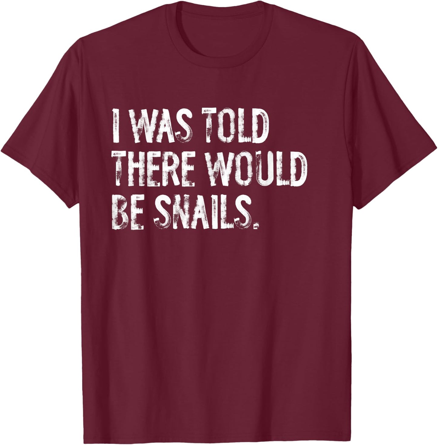 I was Told There Would Be Snails T-Shirt - T-Shirt | Maroon