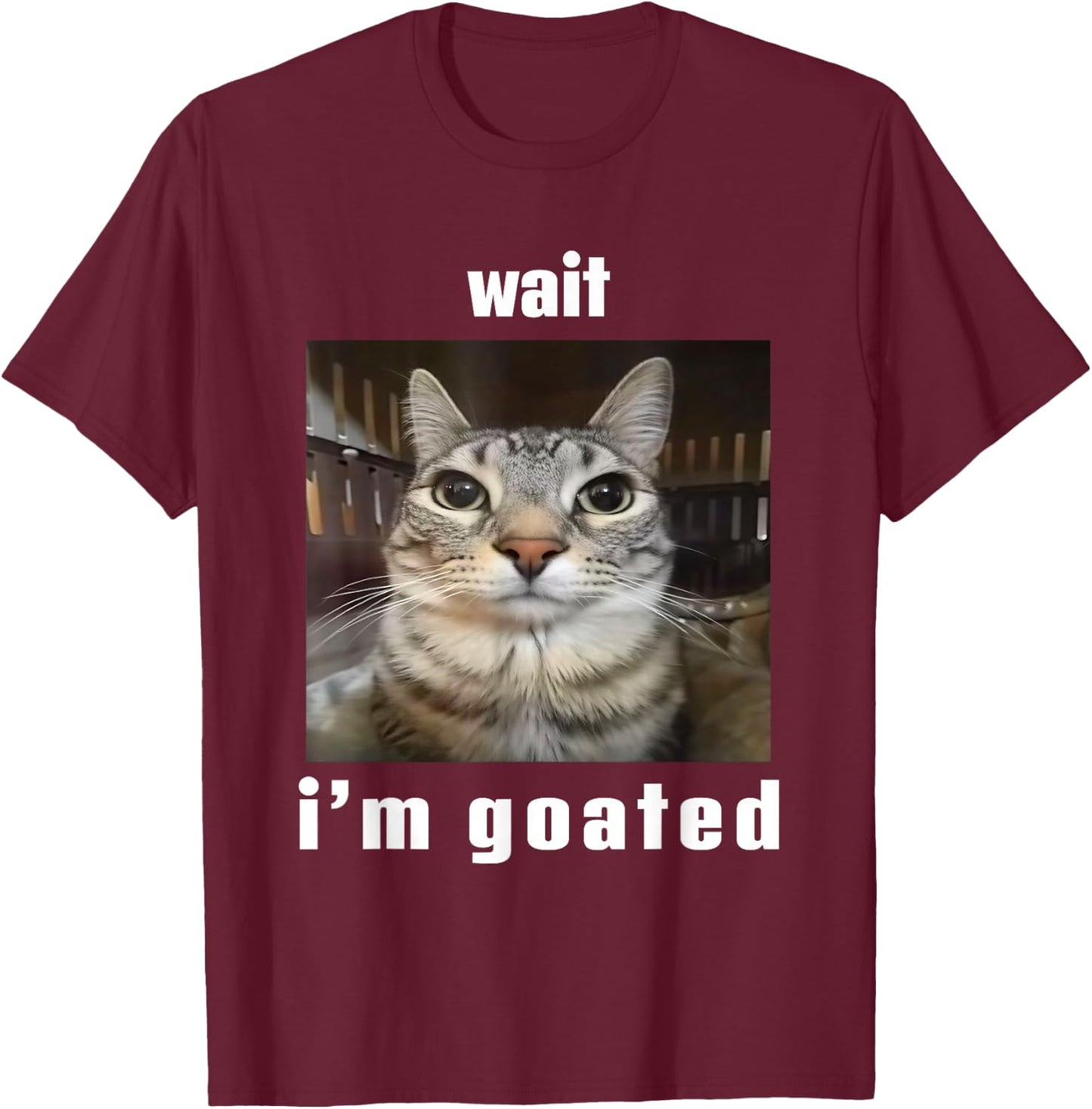 Wait I'm Goated Silly Cat Ironic Meme Unhinged T-Shirt - T-Shirt | Maroon