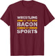Wrestling Saying Funny - Wrestling Is The Bacon Of Sports T-Shirt - T-Shirt | Maroon