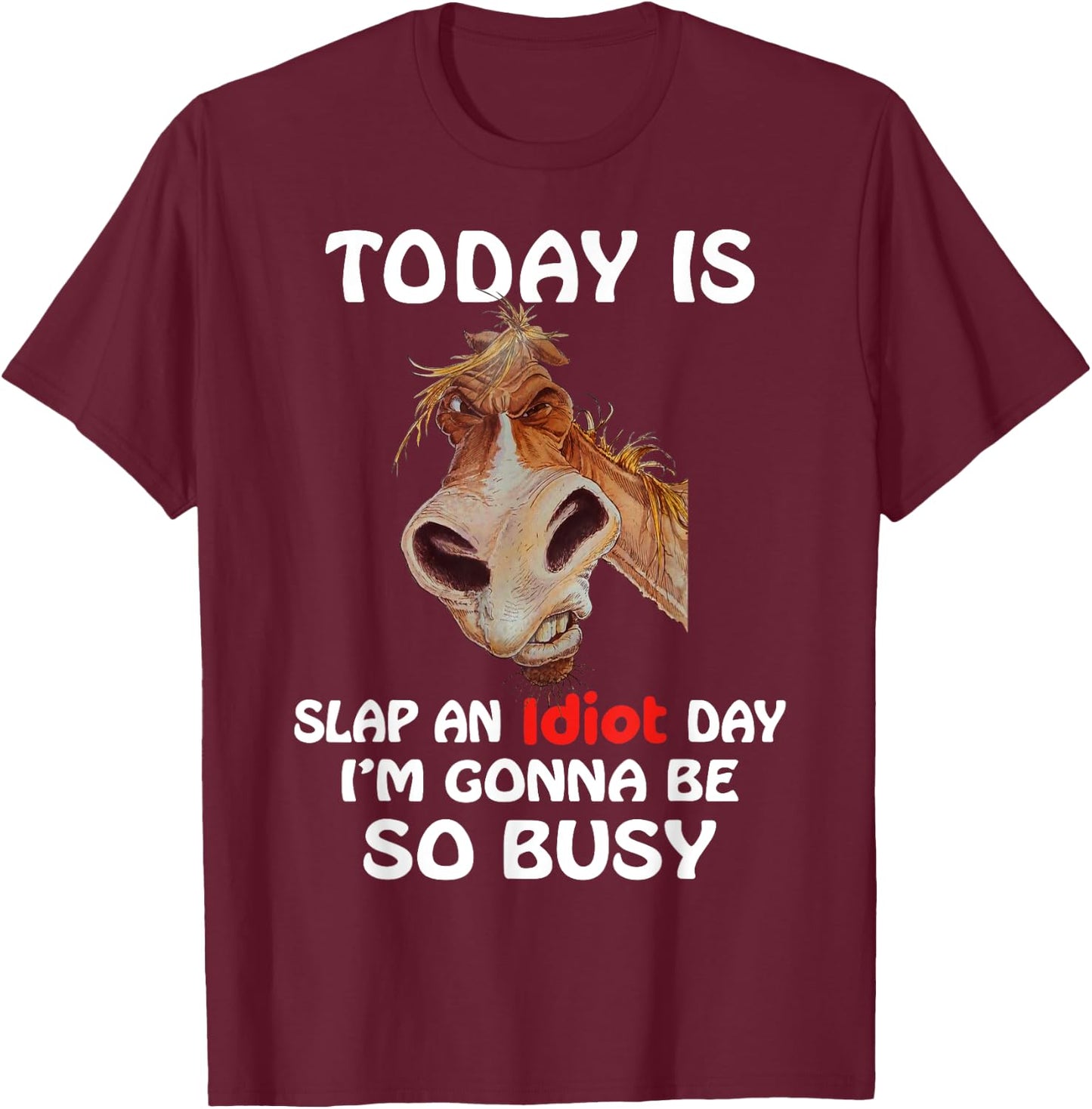 Horse - Today is slap an idiot day, horse t shirt T-Shirt - T-Shirt | Maroon