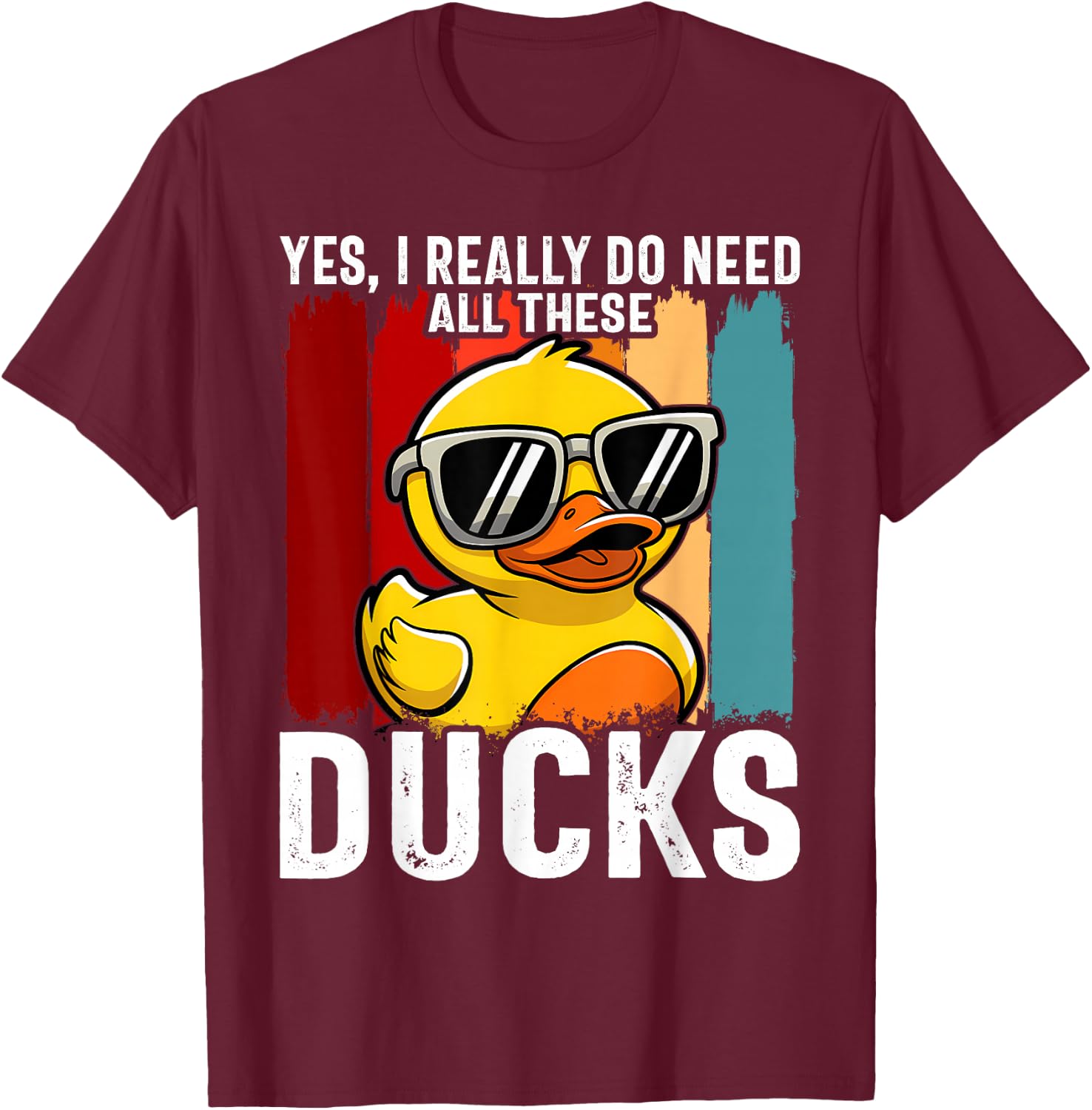 Yes I Really Do Need All These Ducks T-Shirt - T-Shirt | Maroon