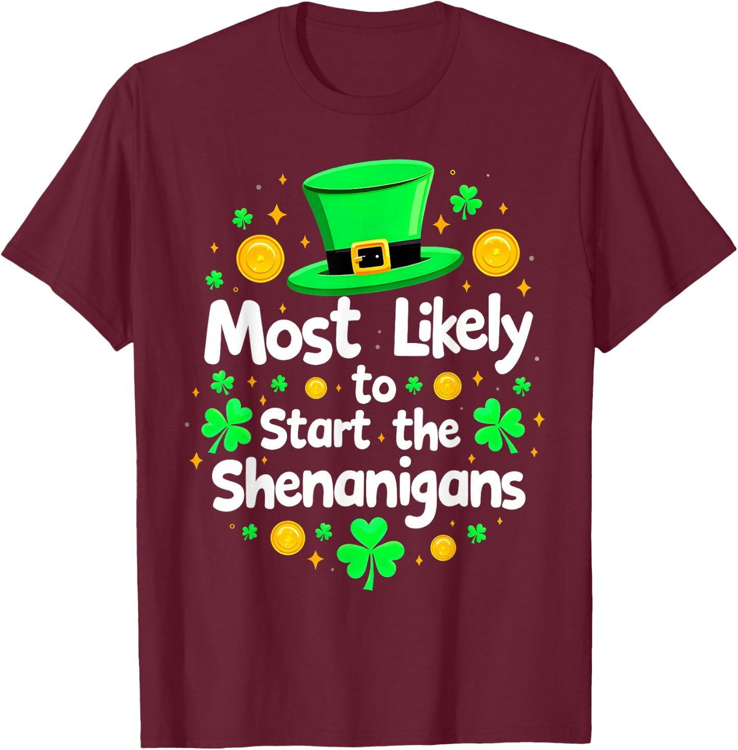St Patricks Day Shamrock Most Likely To Start The Shenanigan T-Shirt - T-Shirt | Maroon