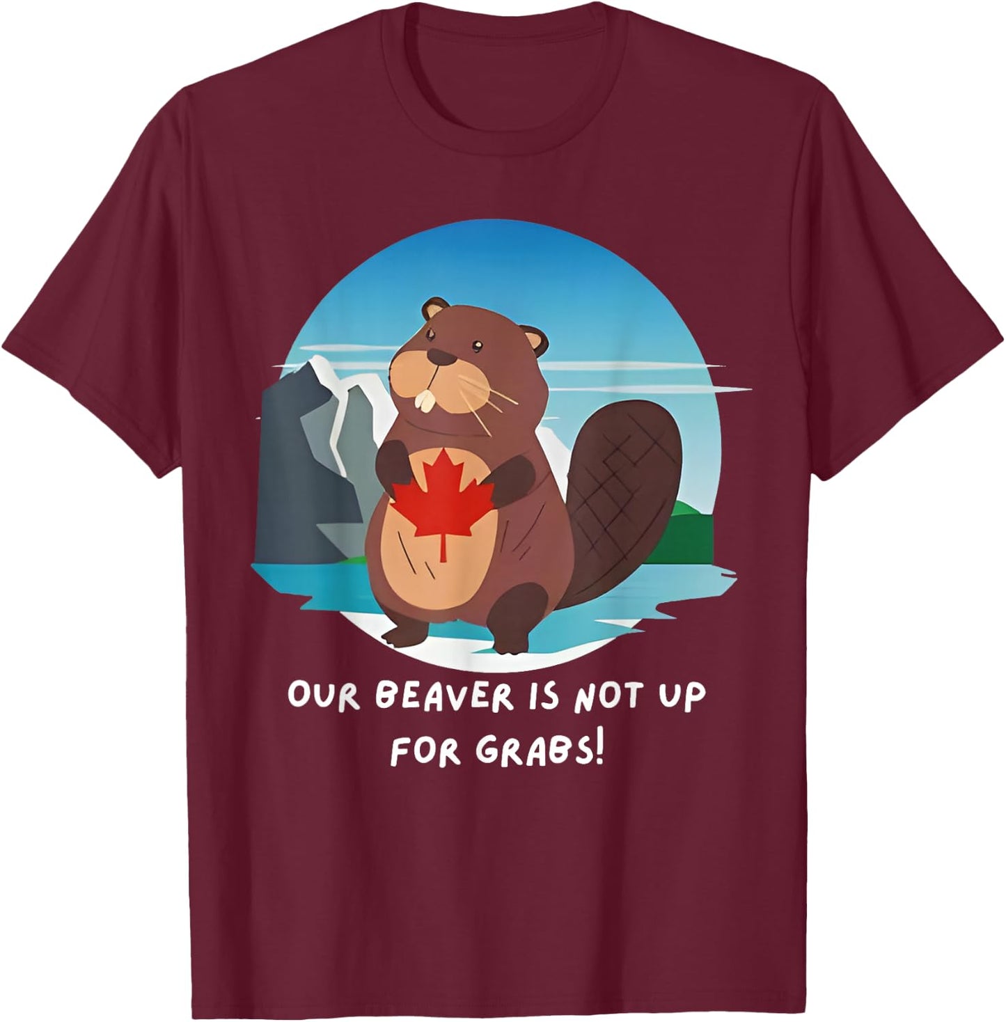 Canadian Beaver Our Beaver Is Not Up For Grabs Canada Flag T-Shirt - T-Shirt | Maroon