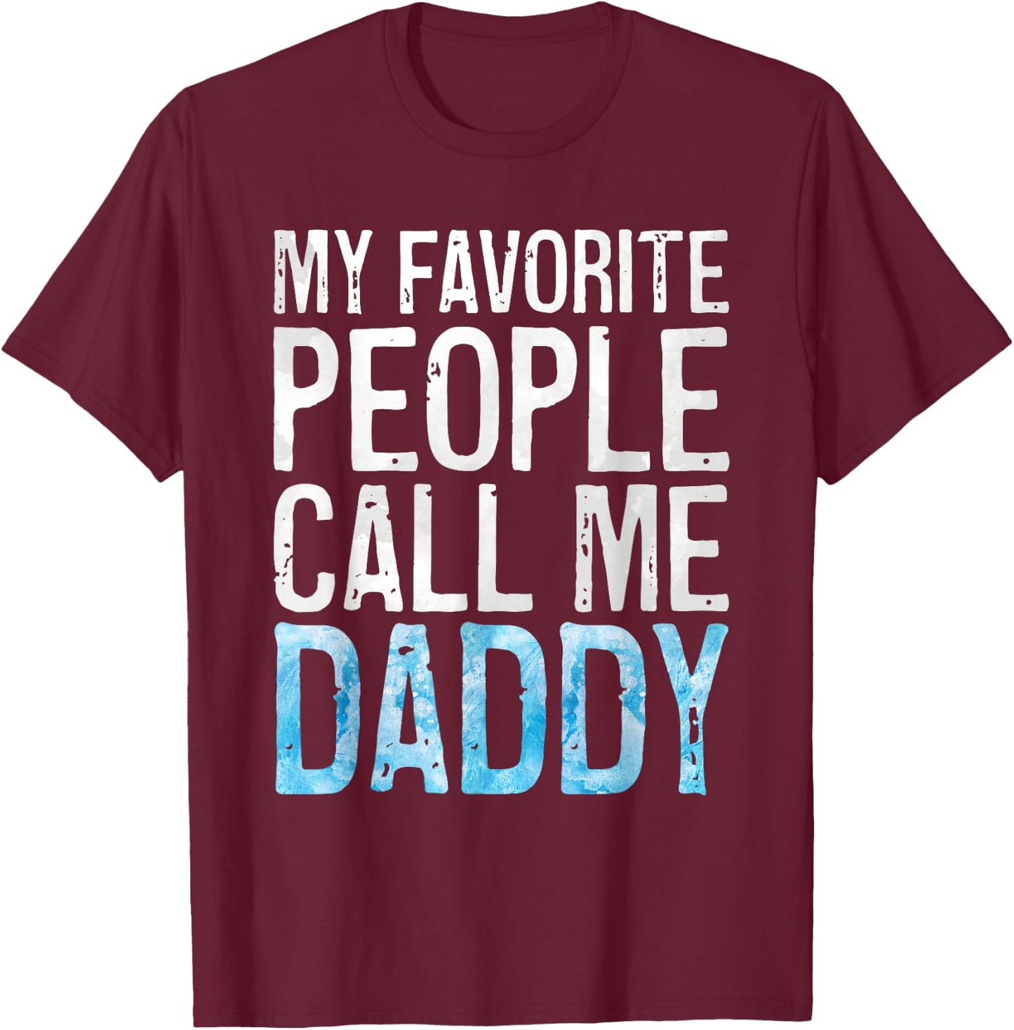 My Favorite People Call Me Daddy Shirt Men Dad Fathers Day T-Shirt - T-Shirt | Maroon