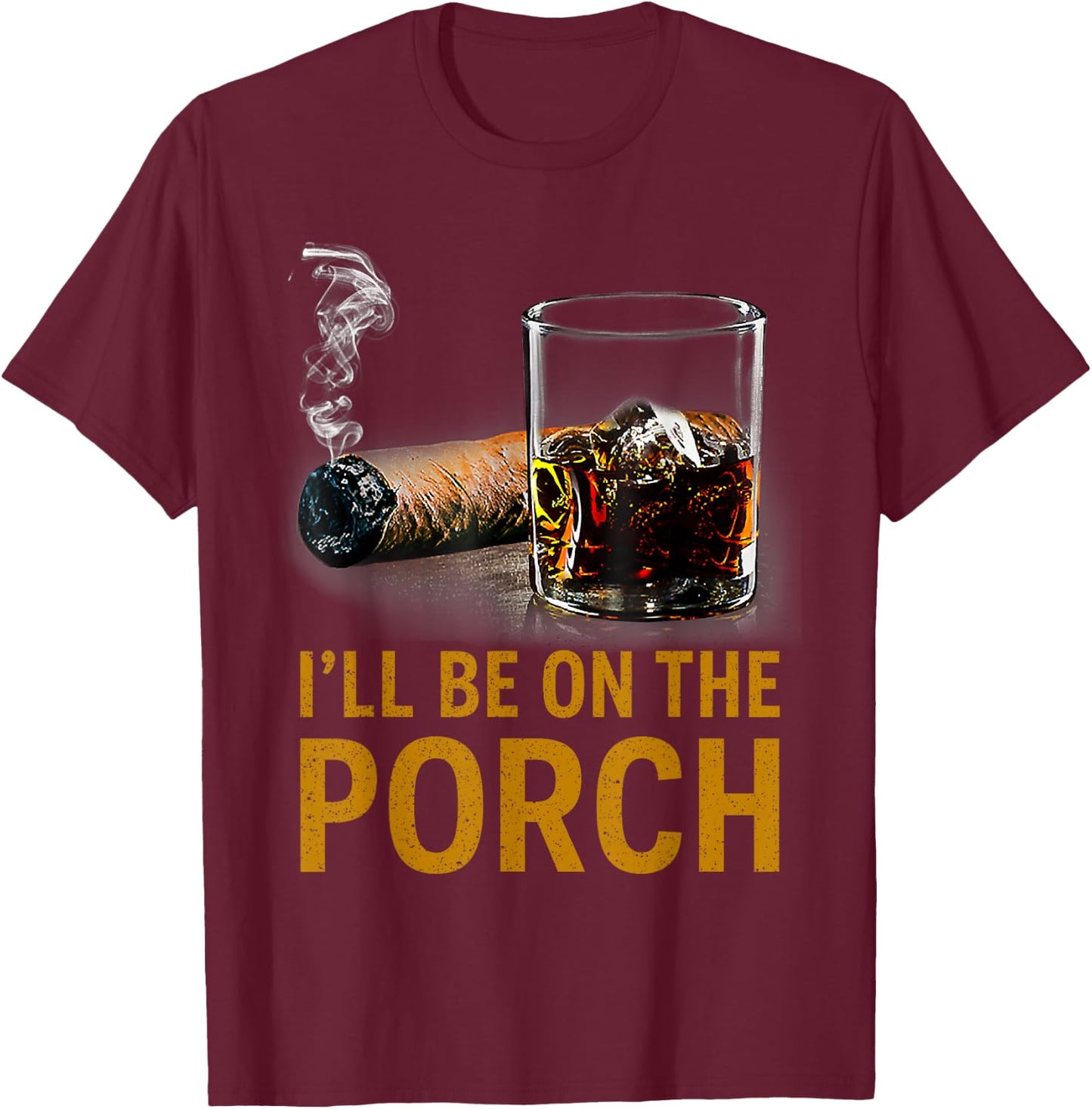 I'll Be On The Porch Funny Cigar Whiskey Bourbon Smoker T-Shirt - T-Shirt | Maroon