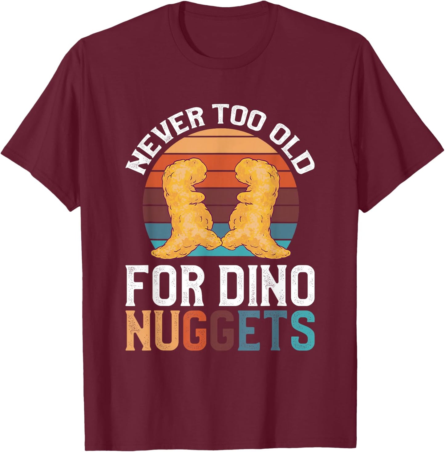 Never Too Old For Dino Nuggets T-Shirt - T-Shirt | Maroon