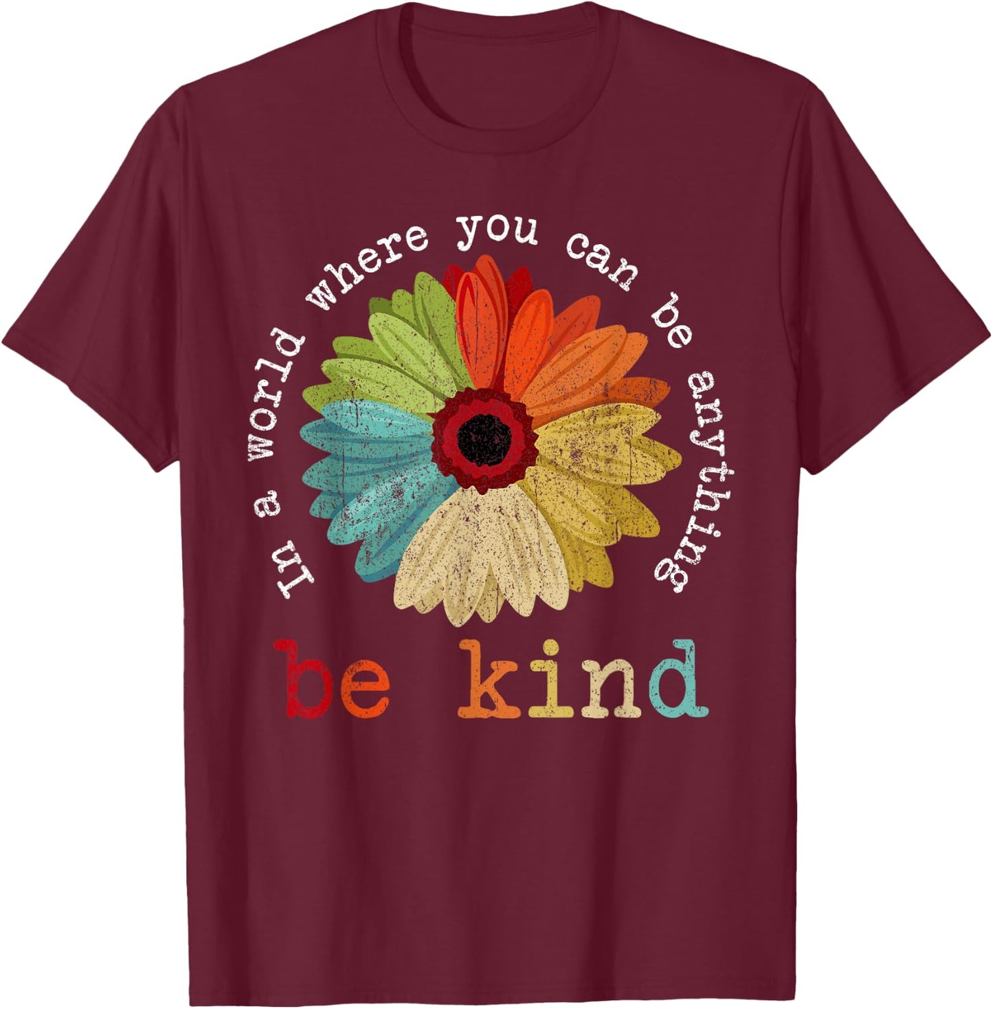 in A World Where You Can Be Anything Be Kind Kindness Gift T-Shirt - T-Shirt | Maroon