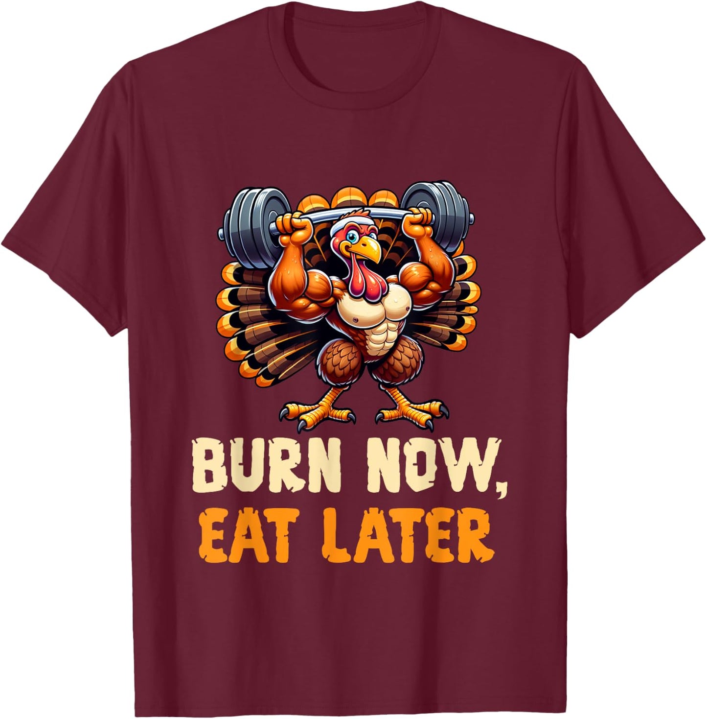 Funny Thanksgiving Gym Burn Now, Eat Later Turkey Workout T-Shirt - T-Shirt | Maroon