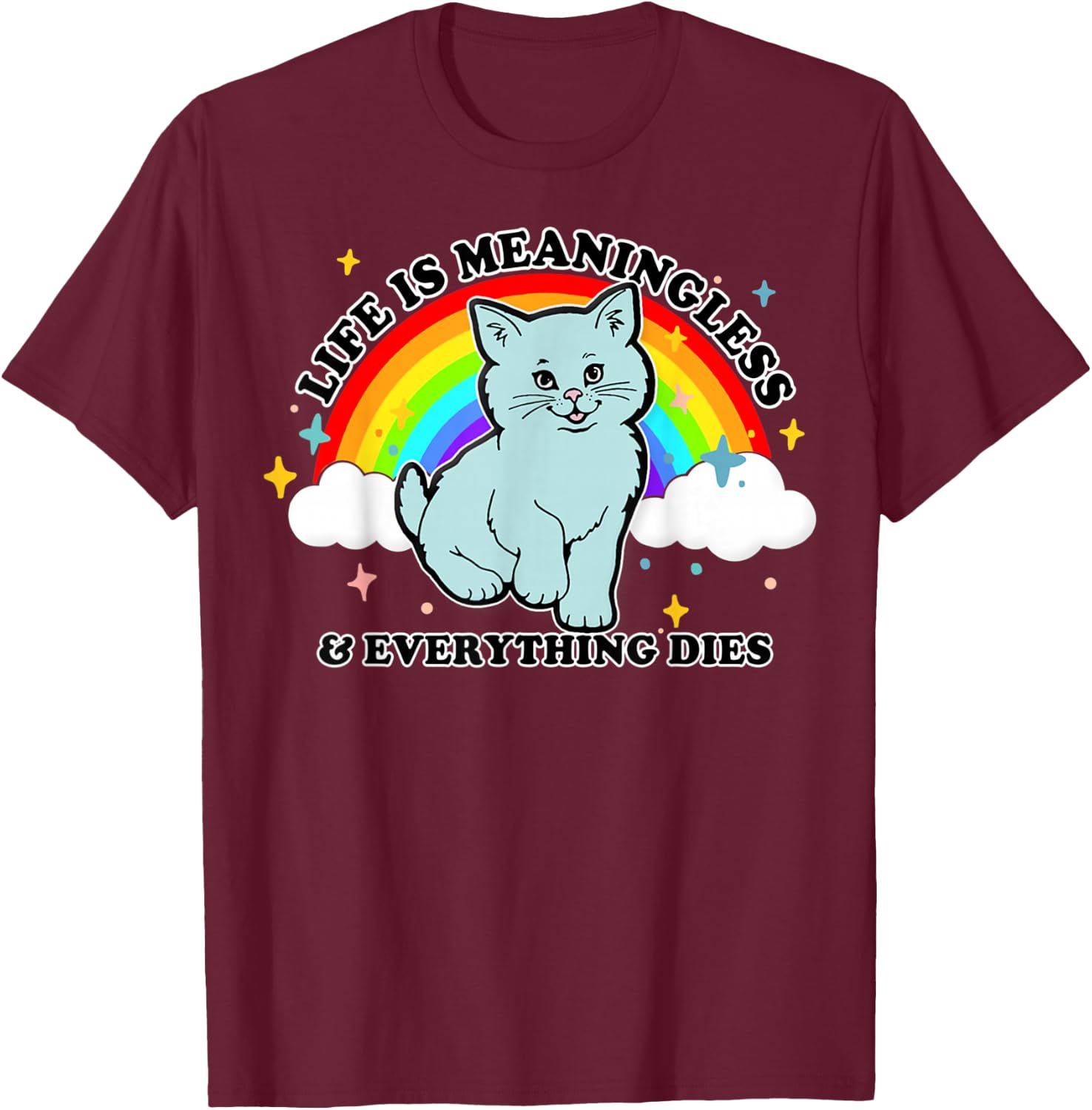 Life Is Meaningless Everything Dies Cute Nihilism Design T-Shirt - T-Shirt | Maroon