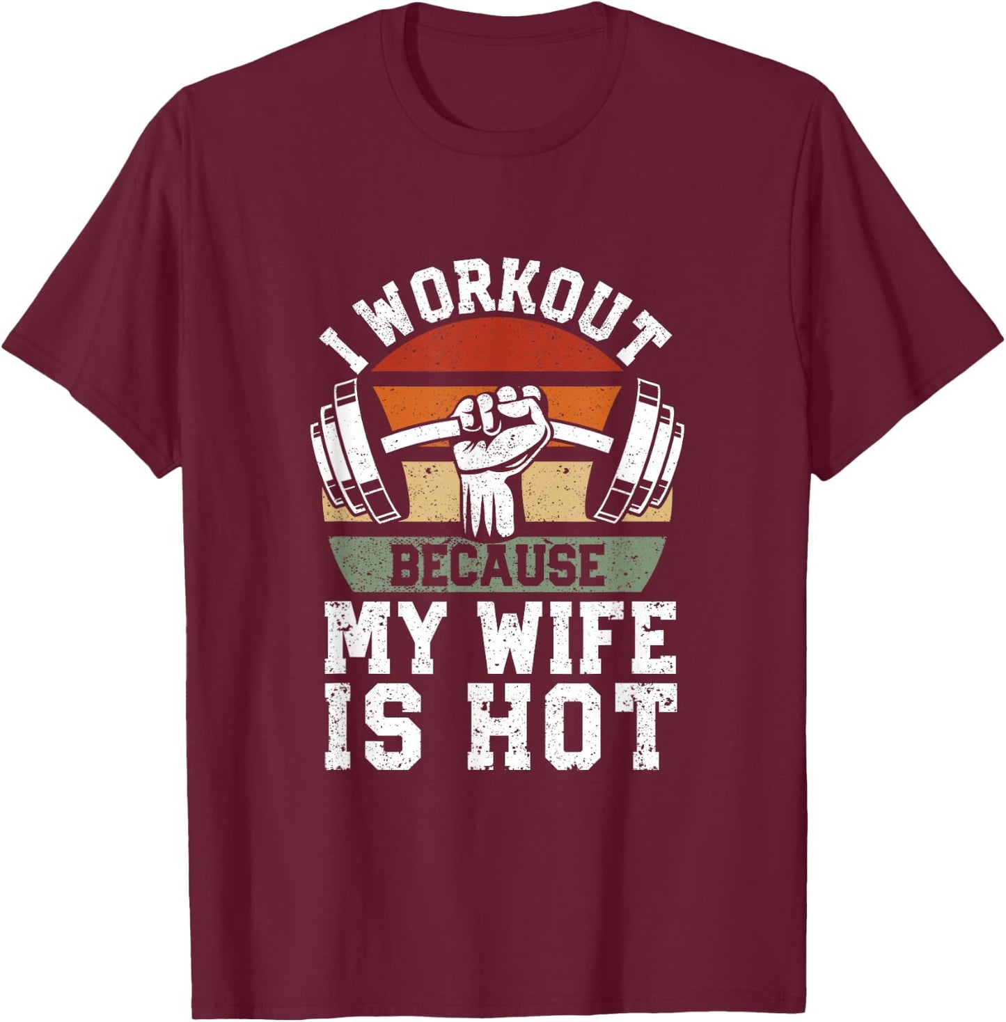 Funny Fitness Gym Lover I Workout Because My Wife is Hot T-Shirt - T-Shirt | Maroon