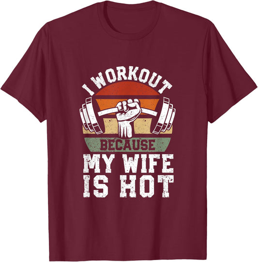 Funny Fitness Gym Lover I Workout Because My Wife is Hot T-Shirt - T-Shirt | Maroon