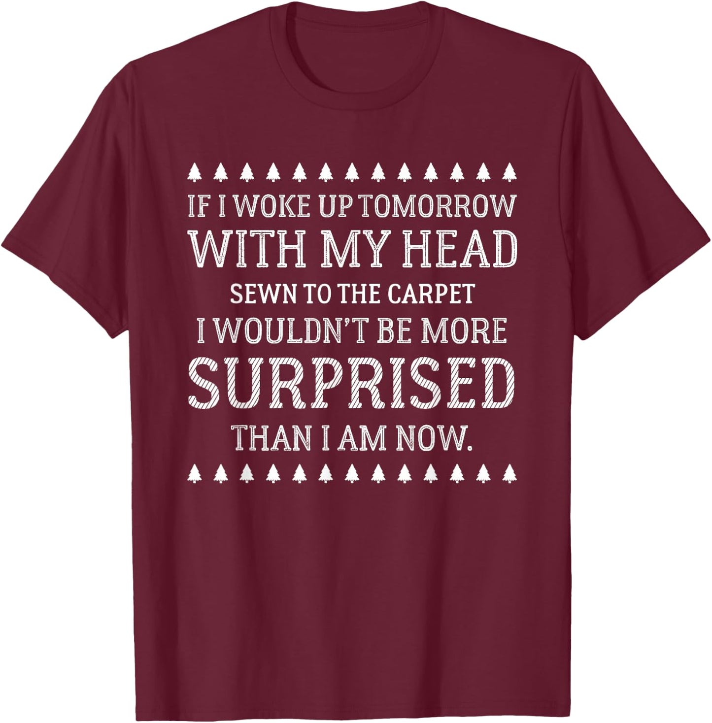 If I Woke Up Tomorrow With My Head To The Carpet T Shirt T-Shirt - T-Shirt | Maroon