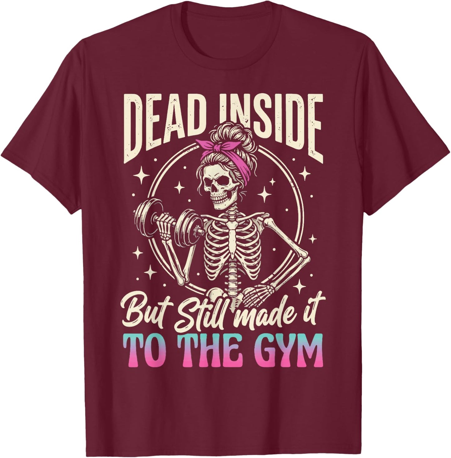 Dead Inside But Still Made It to The Gym T-Shirt - T-Shirt | Maroon