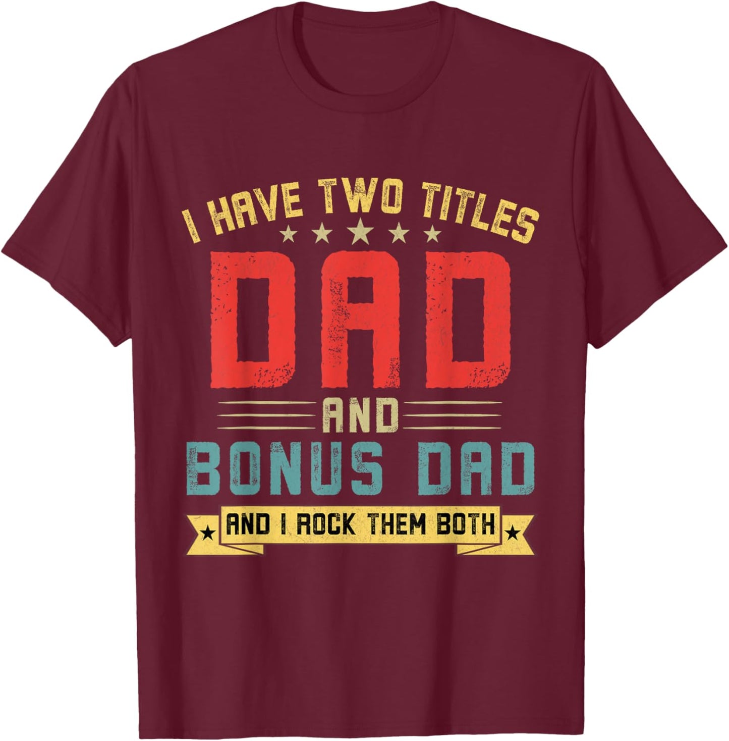 I Have Two Titles Dad And Bonus Dad Funny Dad Father's Day T-Shirt - T-Shirt | Maroon