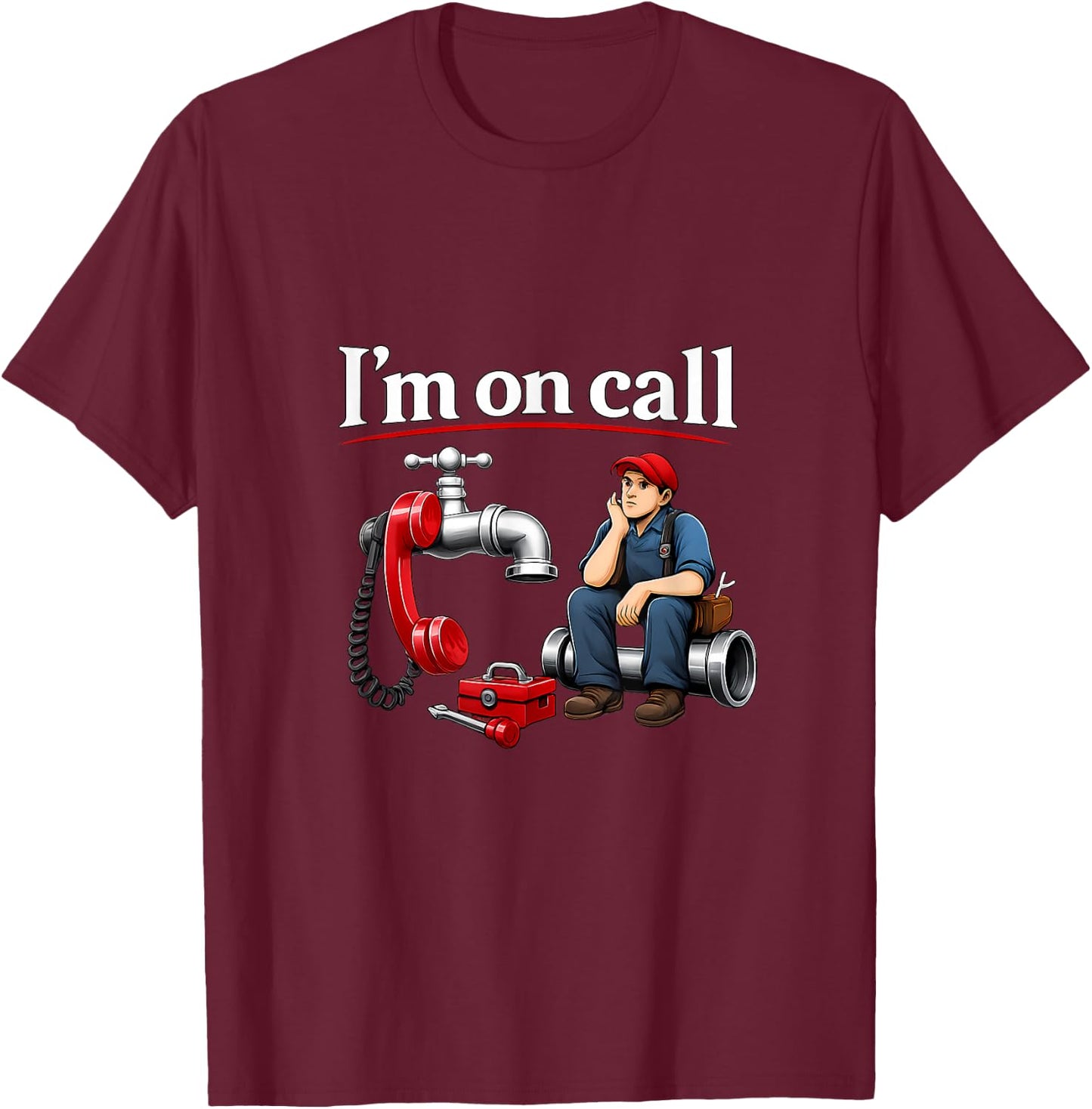 Im on Call Plumber Pipe Pun Faucet Phone Graphic T-Shirt - T-Shirt | Maroon