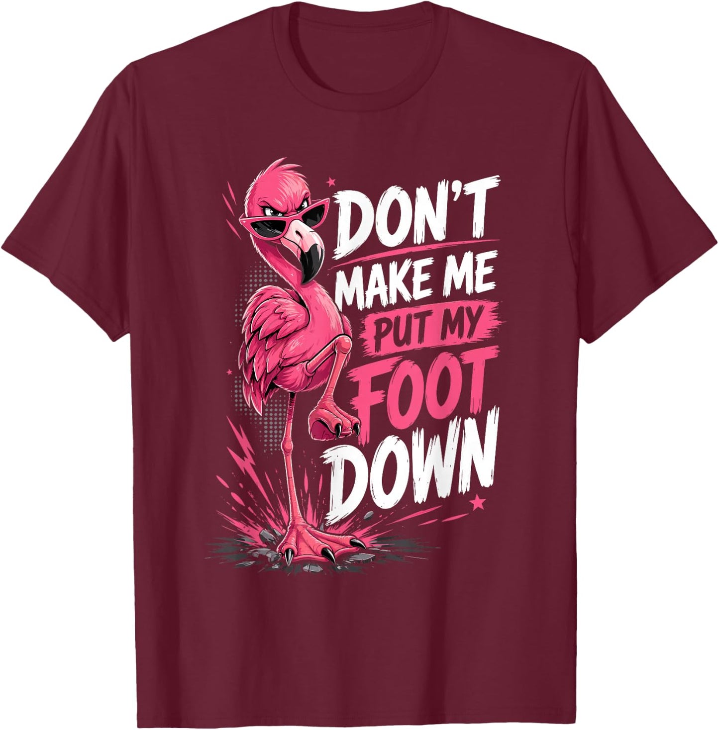 Flamingo Outfit Woman Dresses Don’t Make Me Put My Foot Down T-Shirt - T-Shirt | Maroon