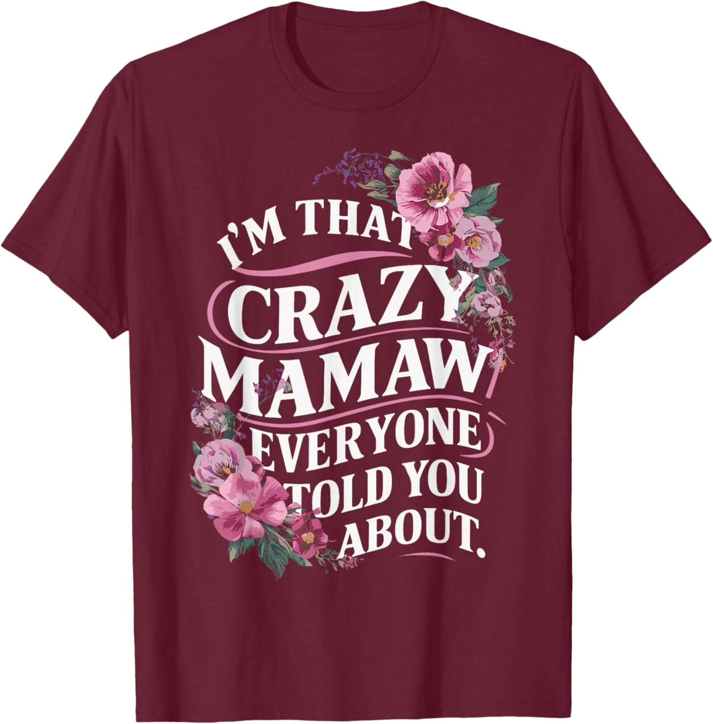 I'm That Crazy Mamaw Everyone Told You About T-Shirt - T-Shirt | Maroon