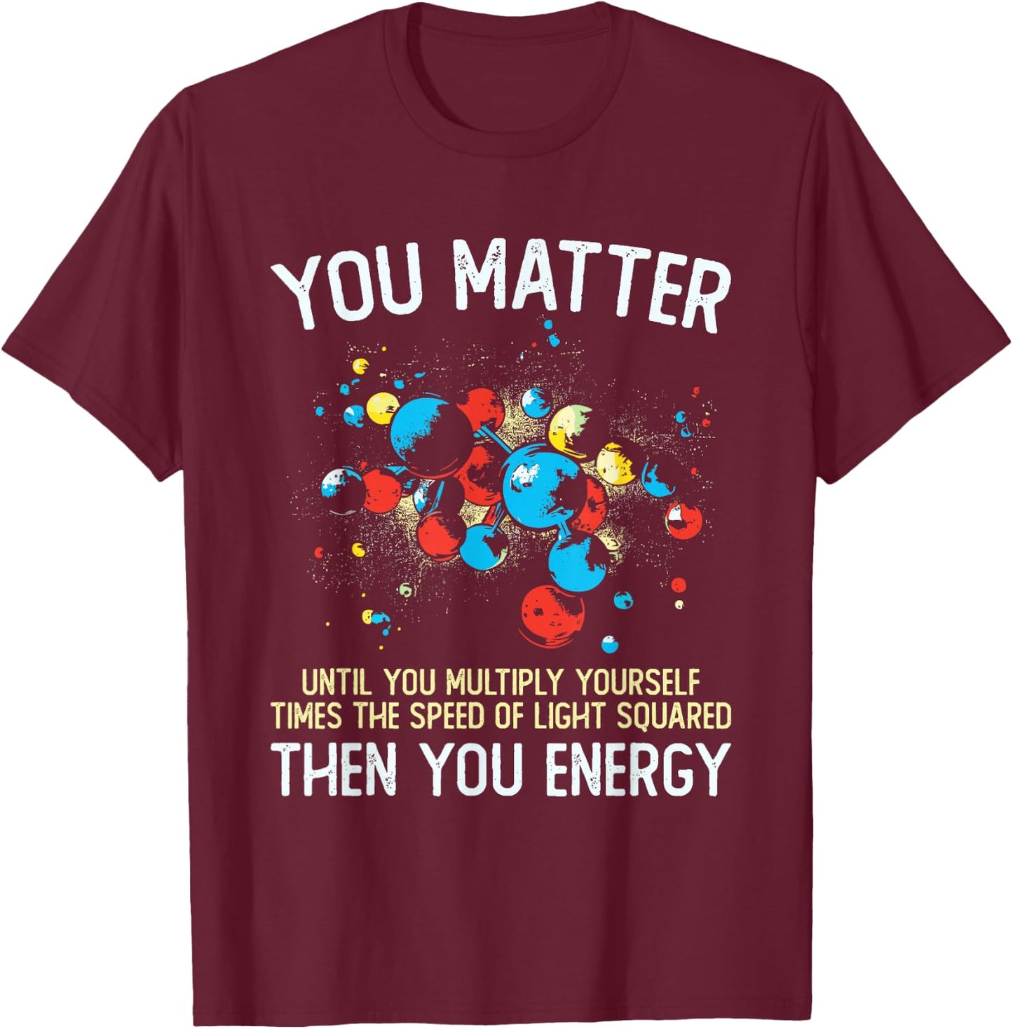 You Matter Unless You Multiply Then You Energy Funny Physics T-Shirt - T-Shirt | Maroon