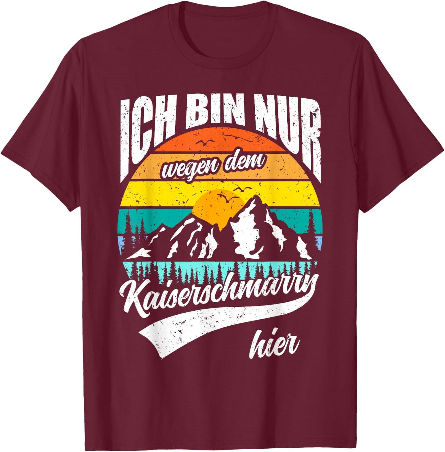 Ich bin nur wegen dem Kaiserschmarrn hier T-Shirt - T-Shirt | Maroon