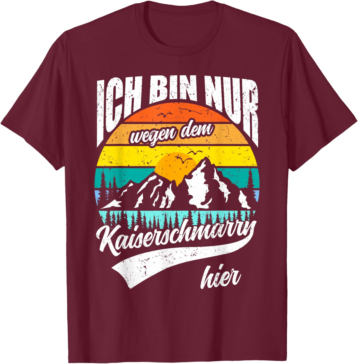 Ich bin nur wegen dem Kaiserschmarrn hier T-Shirt - T-Shirt | Maroon