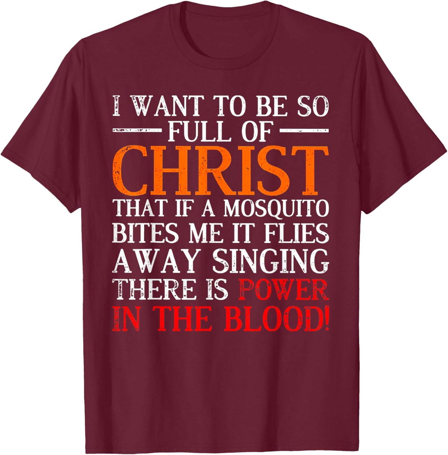 I Want To Be So Full Of Christ That If A Mosquito Bites Me T-Shirt - T-Shirt | Maroon