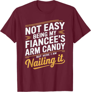 Not Easy Being My Fiancee's Arm Candy Fiance T-Shirt - T-Shirt | Maroon