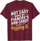 Not Easy Being My Fiancee's Arm Candy Fiance T-Shirt - T-Shirt | Maroon