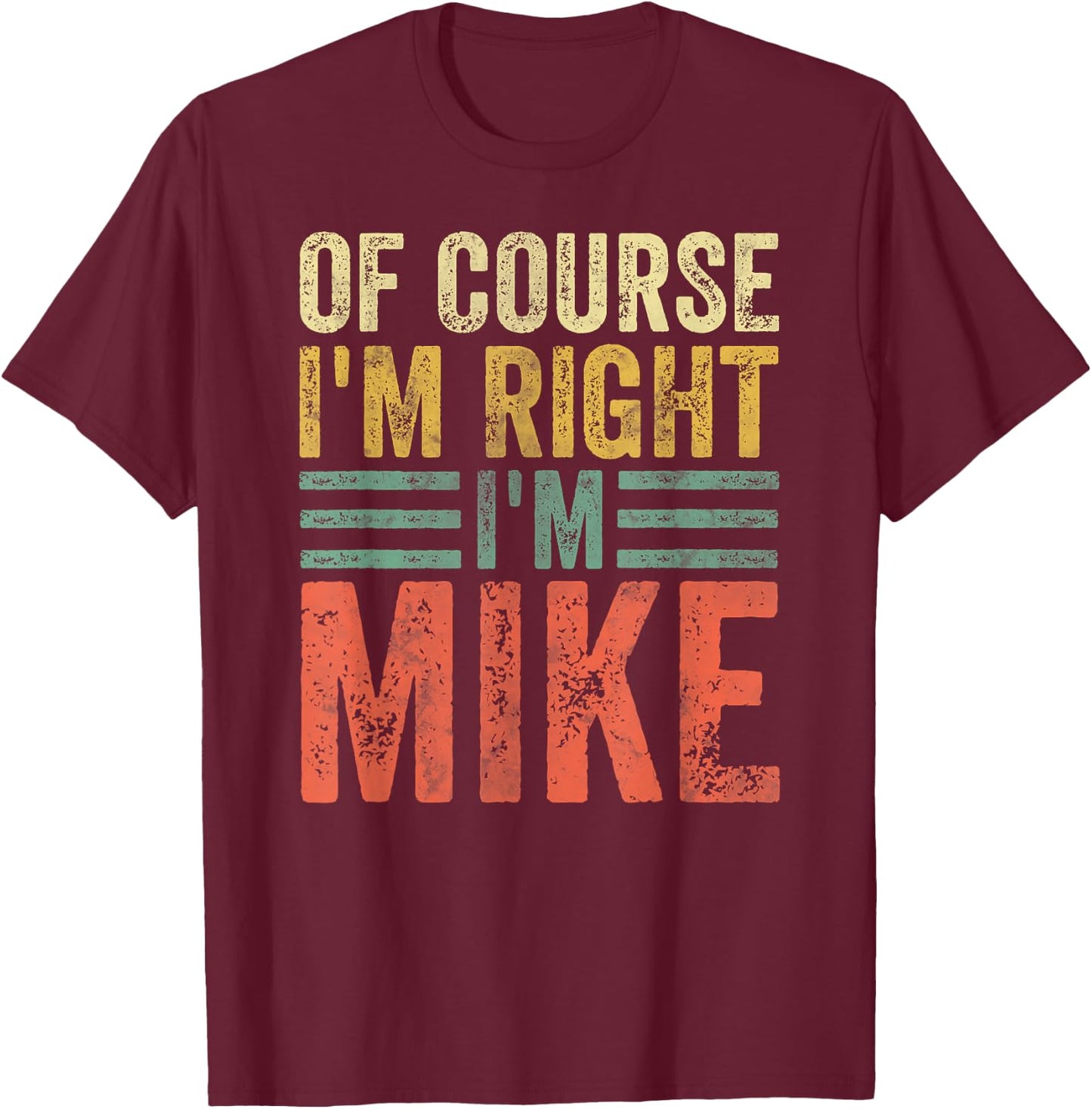 Funny Personalized Name Shirt Of Course I'm Right I'm Mike T-Shirt - T-Shirt | Maroon