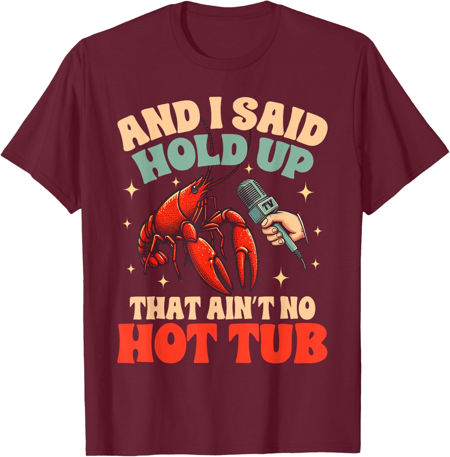Crawfish Boil Lover Cajun Said Hold Up That Ain't No Hot Tub T-Shirt - T-Shirt | Maroon