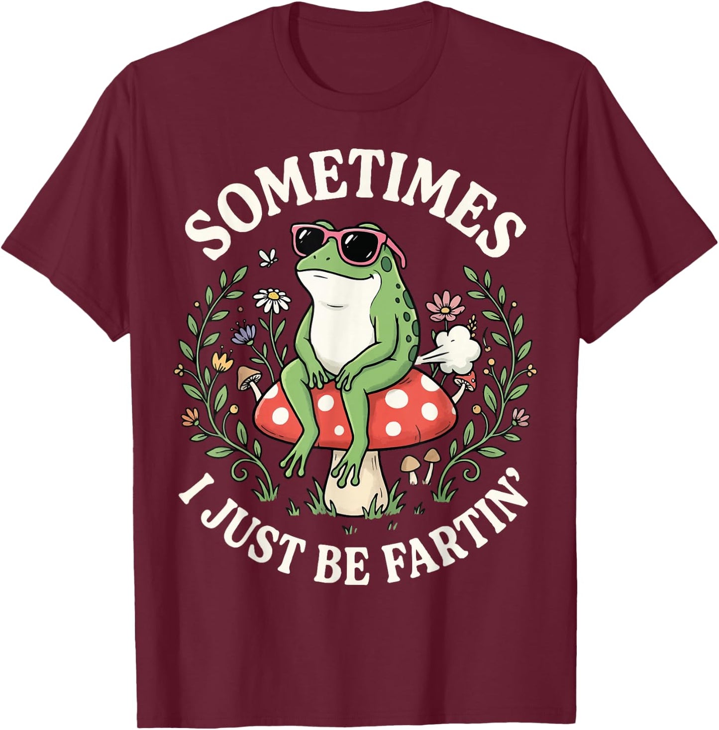Sometimes I Just Be Fartin' T-Shirt - T-Shirt | Maroon