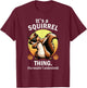 It's A Squirrel Thing T-Shirt - T-Shirt | Maroon