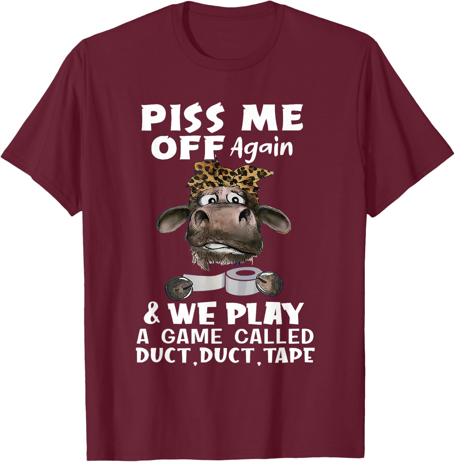 Piss Me Off Again & We Play A Game Called Duct Duct Tape Cow T-Shirt - T-Shirt | Maroon