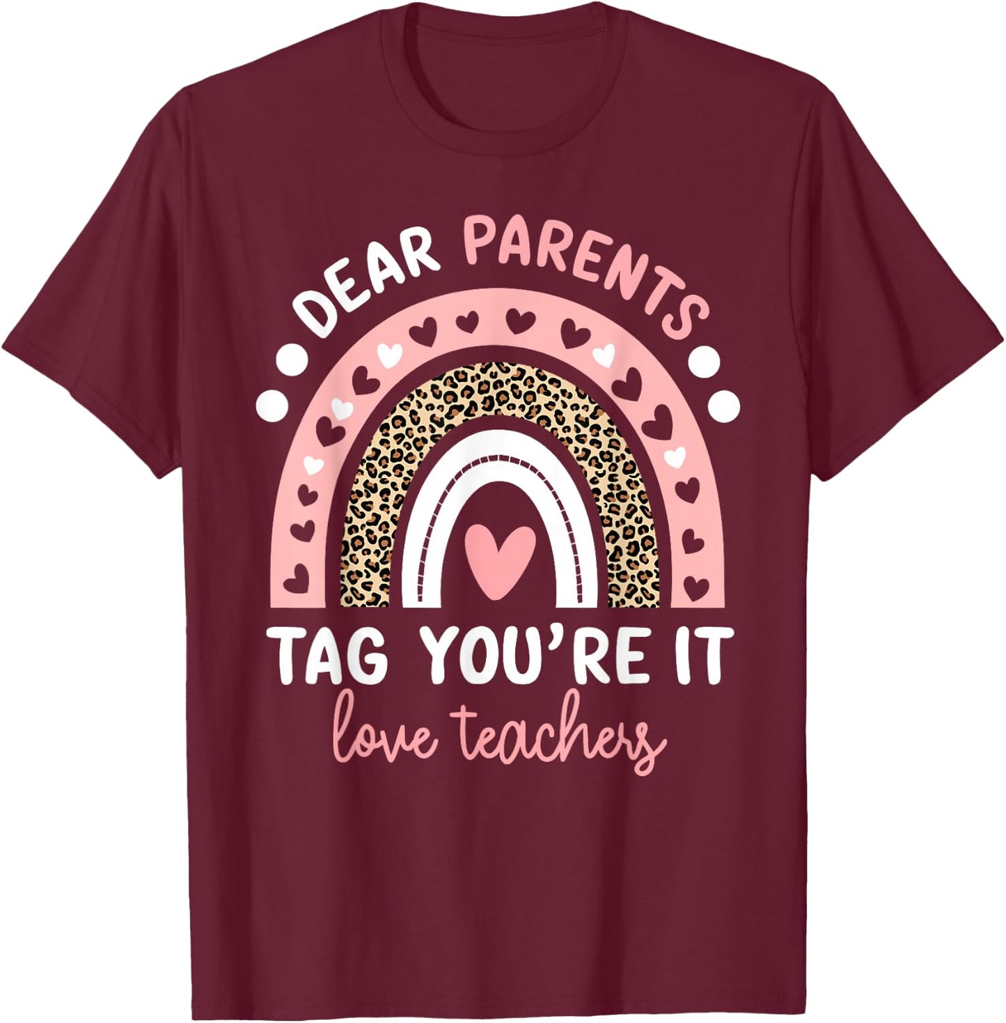 Dear Parents Tag You're It Love Teachers Leopard Rainbow T-Shirt - T-Shirt | Maroon