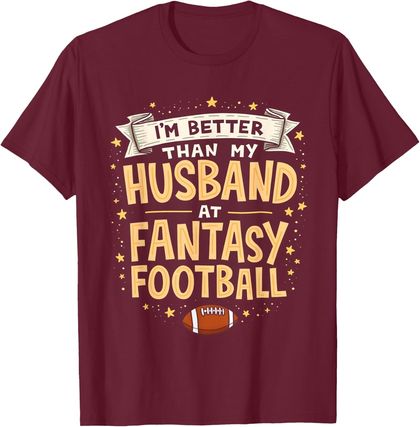 I'm Better Than My Husband At Fantasy Football Men Women T-Shirt - T-Shirt | Maroon