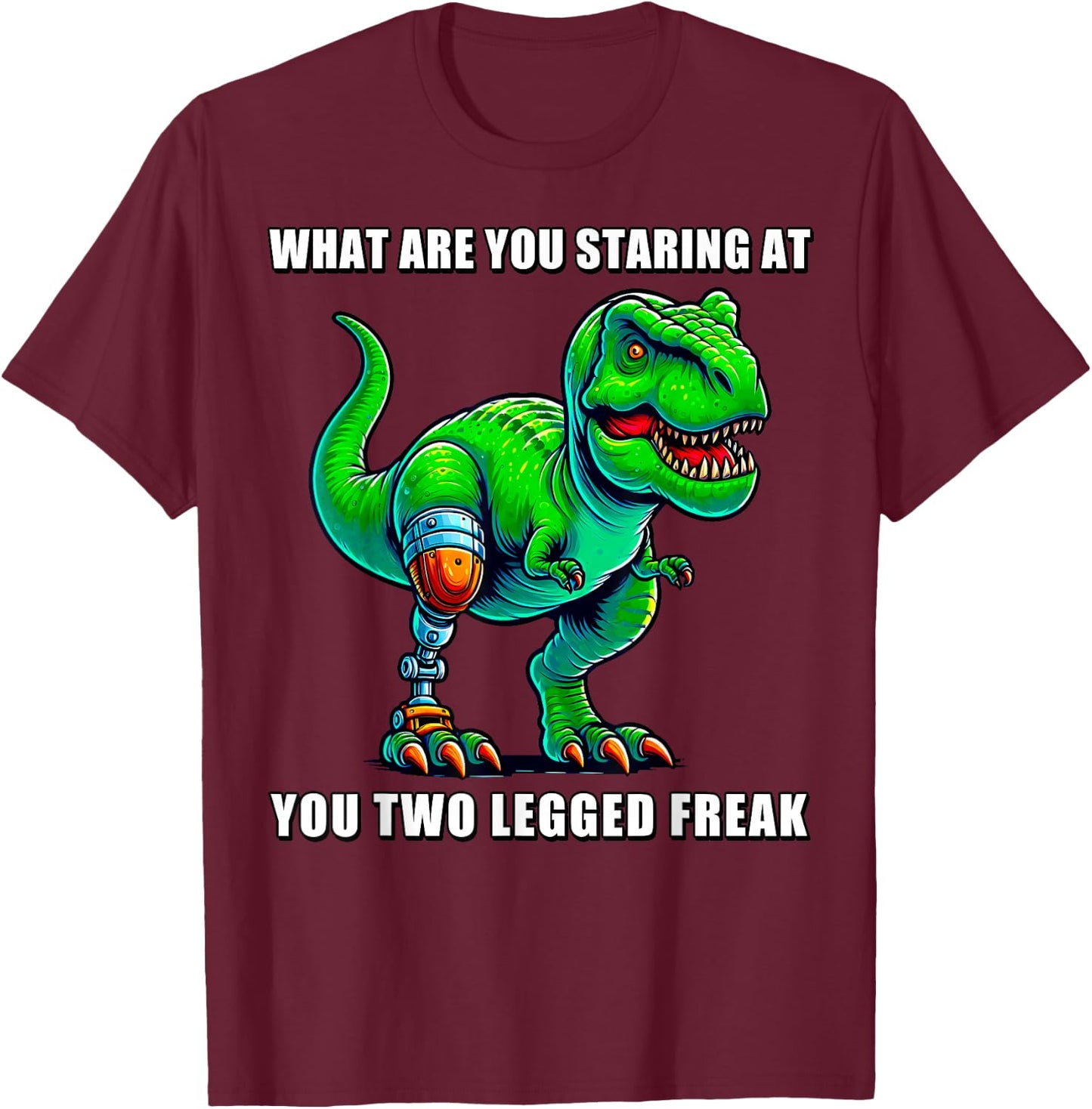 What Are You Staring at You Two Legged Freak Amputee T-Rex T-Shirt - T-Shirt | Maroon
