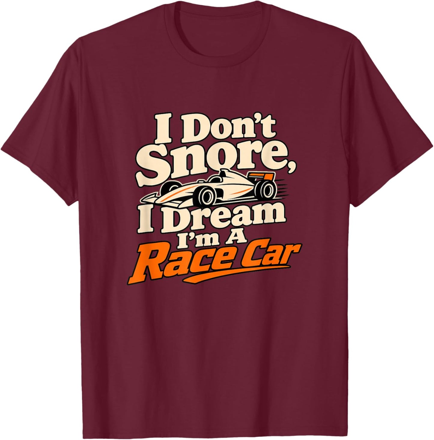 I Dream I'm A Race Car Racing Driver Humour T-Shirt - T-Shirt | Maroon