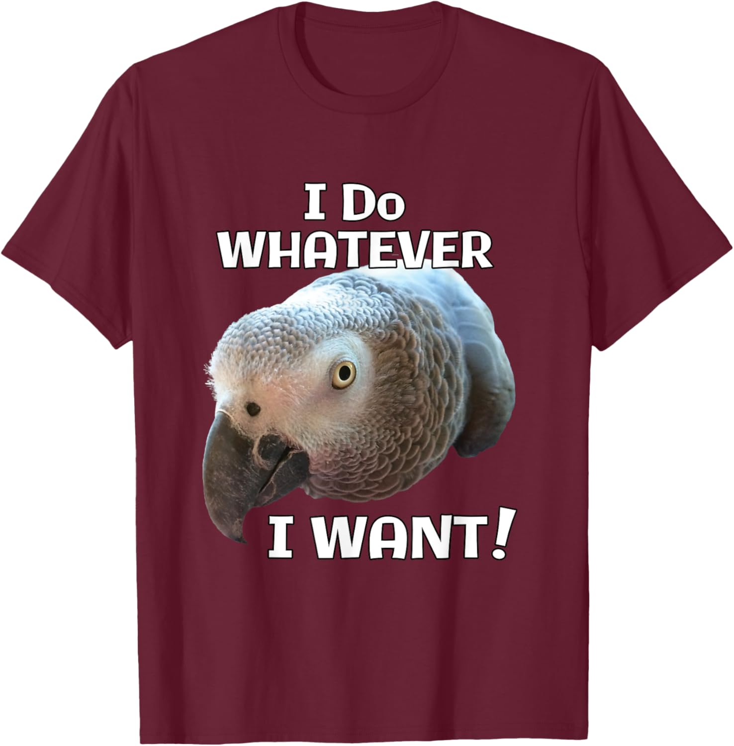 I Do Whatever I Want! African Grey Parrot T-Shirt - T-Shirt | Maroon