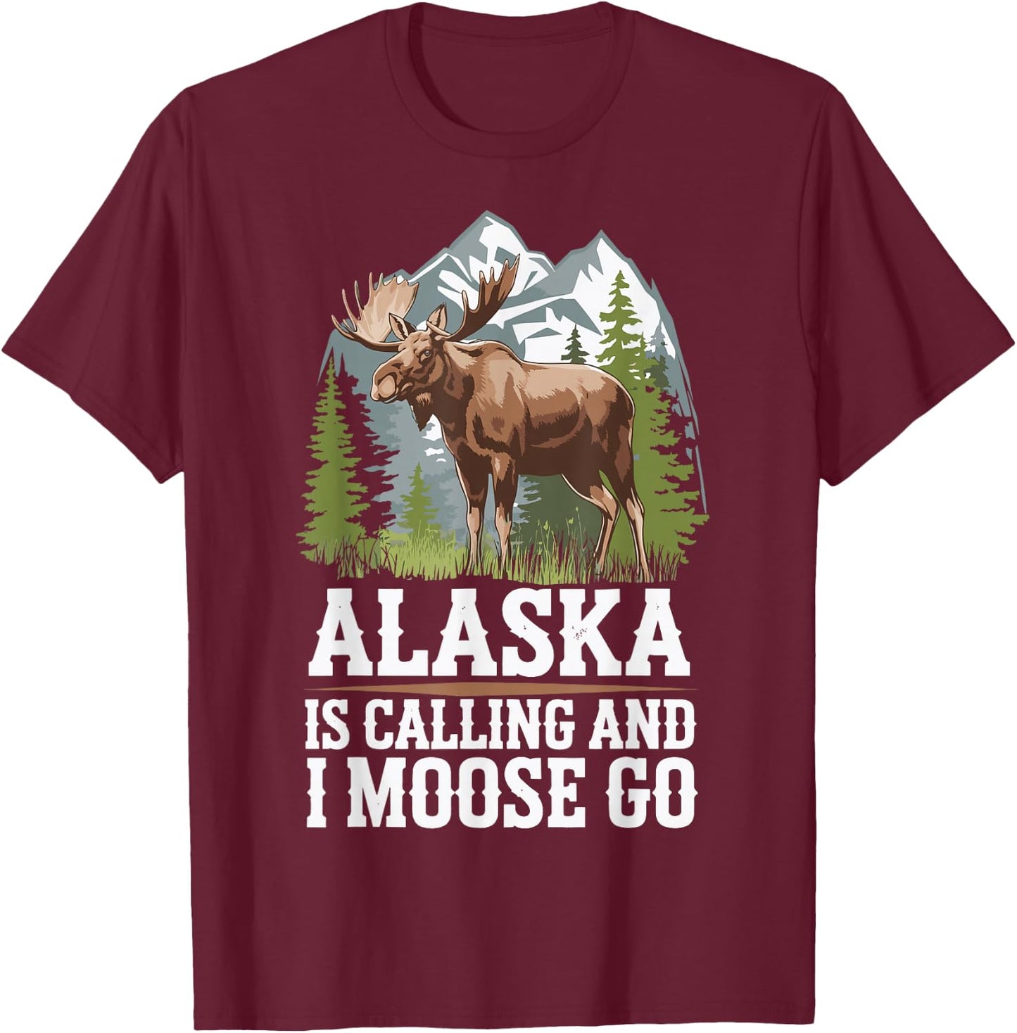 Alaska Is Calling And I Moose Go T-Shirt - T-Shirt | Maroon