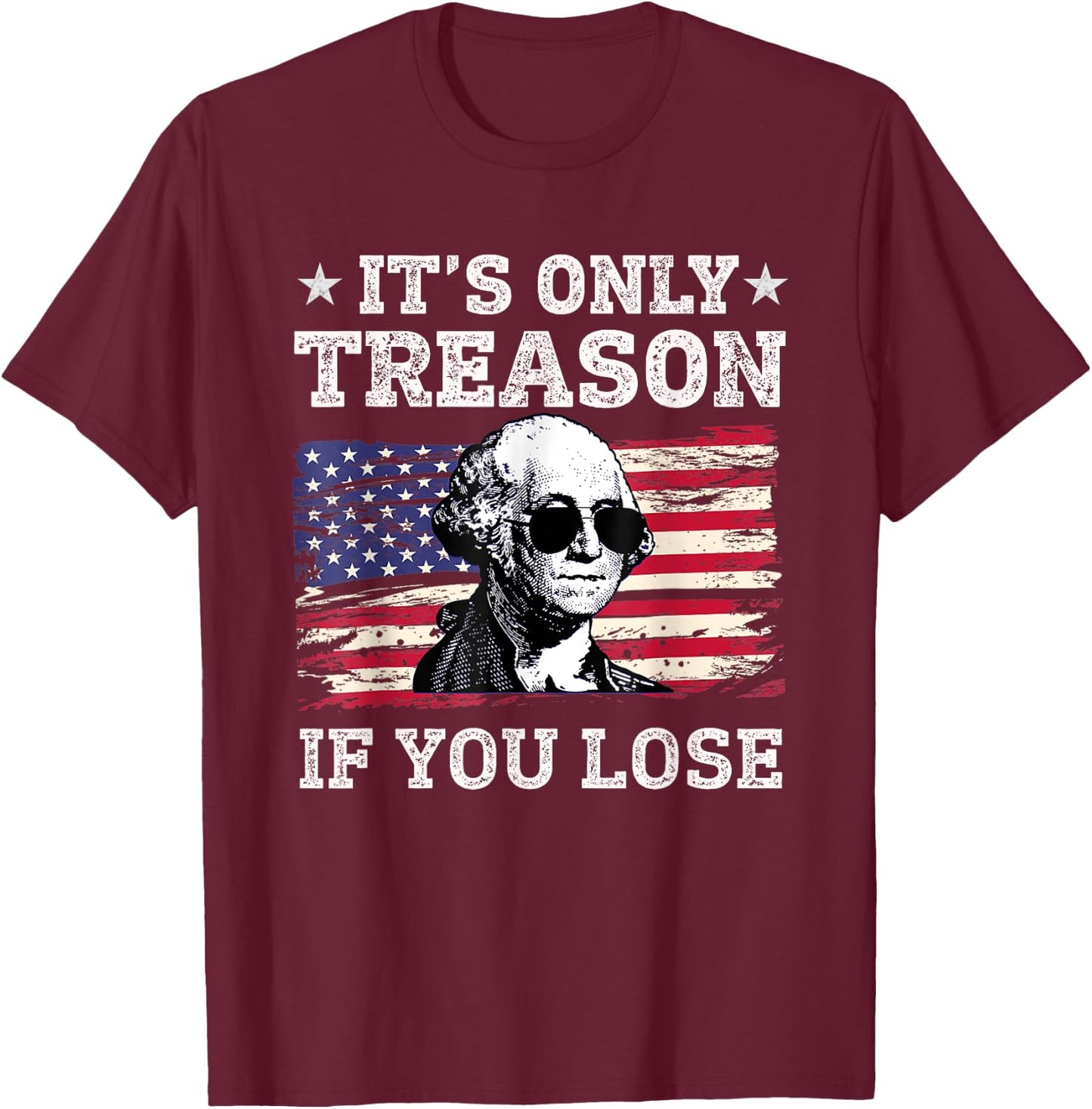 Its Only Treason if you Lose George Washington American Flag Women Men T-Shirt - T-Shirt | Maroon