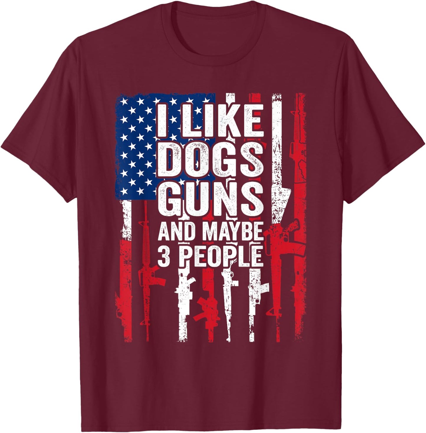 I Like Dogs Guns and Maybe 3 People - Funny Gun T-Shirt - T-Shirt | Maroon