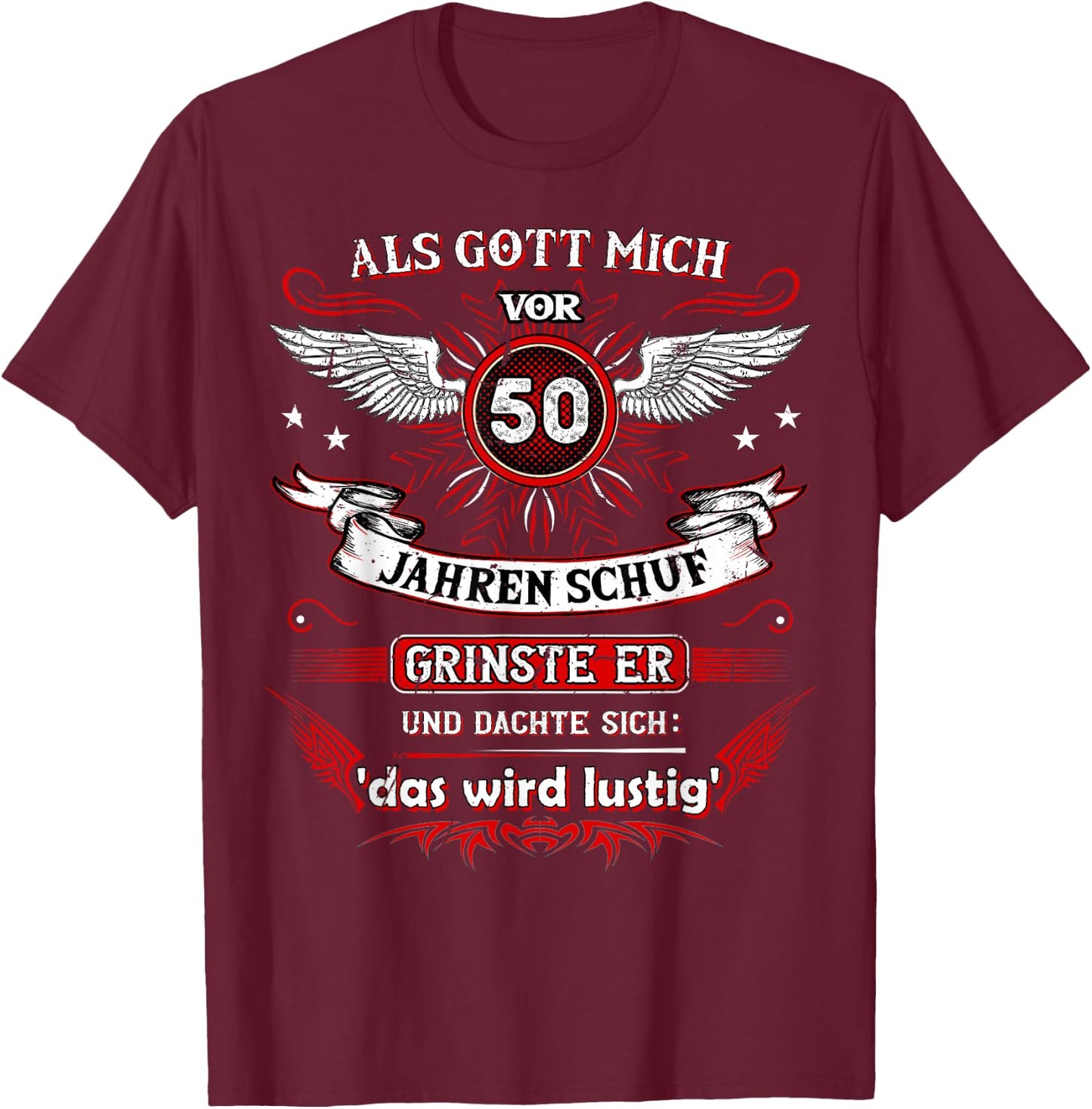 with German Text "Als Gott mich vor 50 Jahren schuf grinste er das wird FUNNY" [German L, black T-Shirt - T-Shirt | Maroon