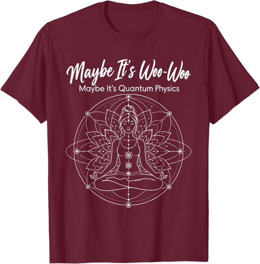 Maybe It's Woo-Woo Maybe It's Quantum Physics Meditation T-Shirt - T-Shirt | Maroon