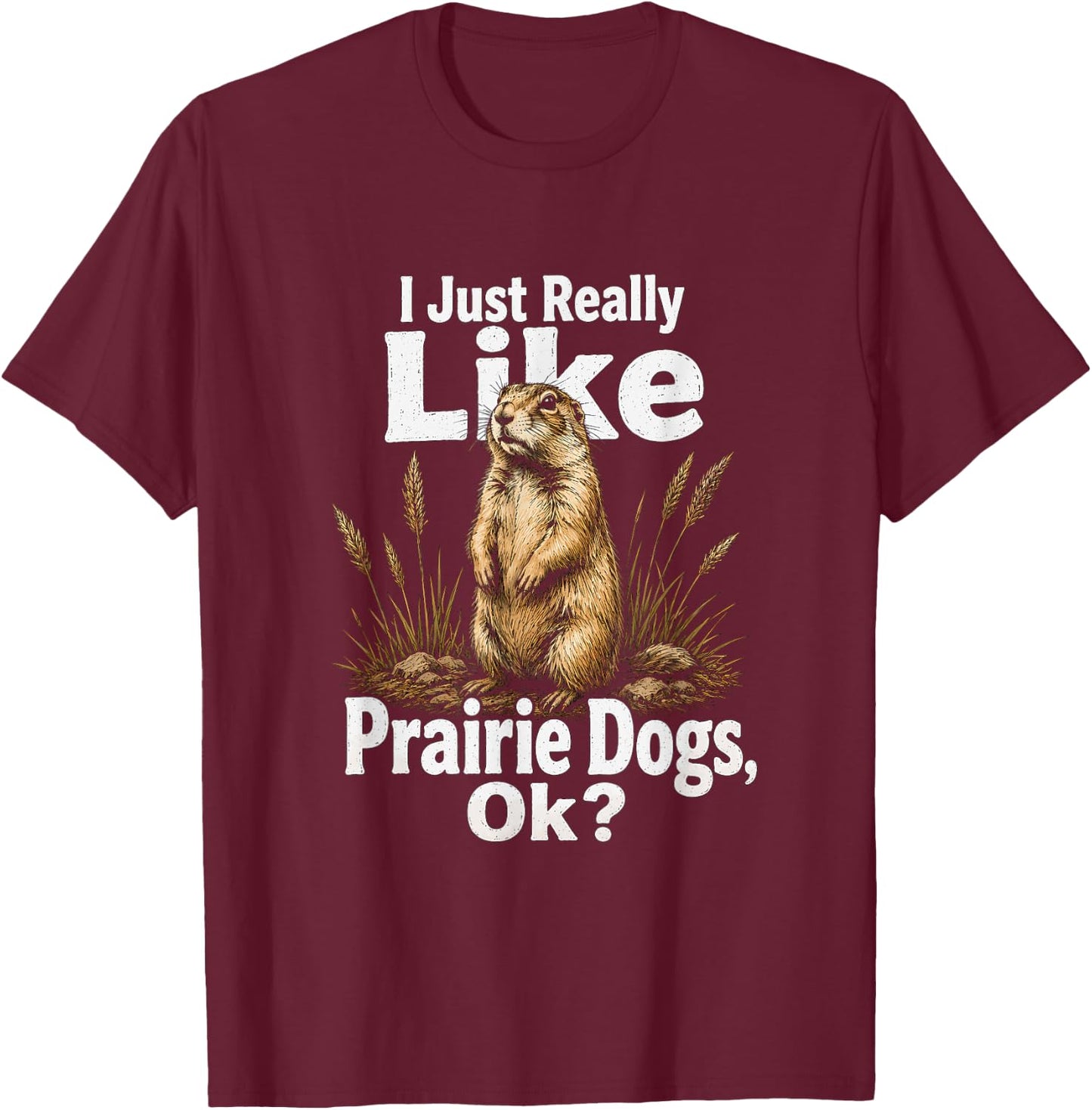 I Just Really Like Prairie Dogs Ok Artwork Design T-Shirt - T-Shirt | Maroon