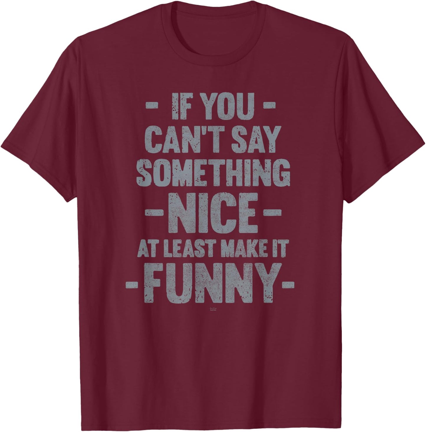 funny If You Can't Say Something Nice at least make it funny T-Shirt - T-Shirt | Maroon