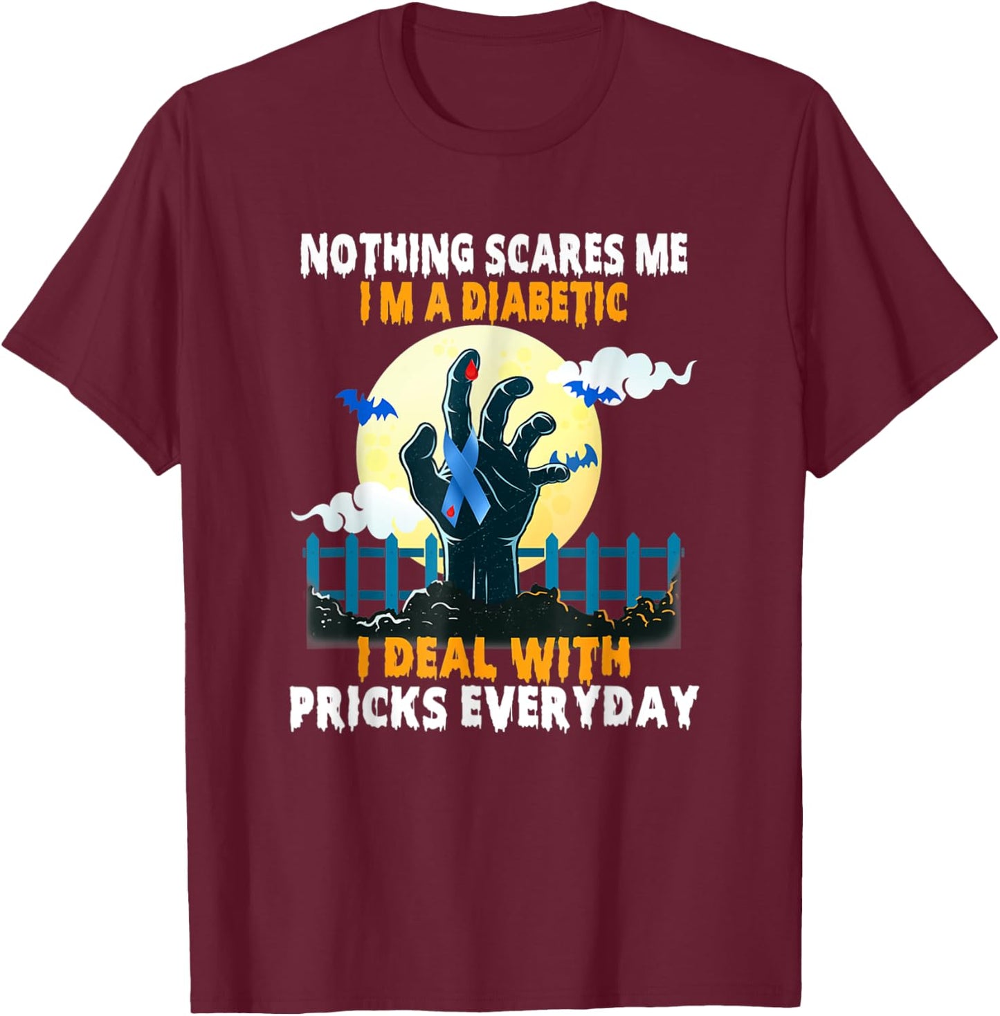 Nothing Scares Me I'm A DIabetic I Deal With Pricks Everyday T-Shirt - T-Shirt | Maroon