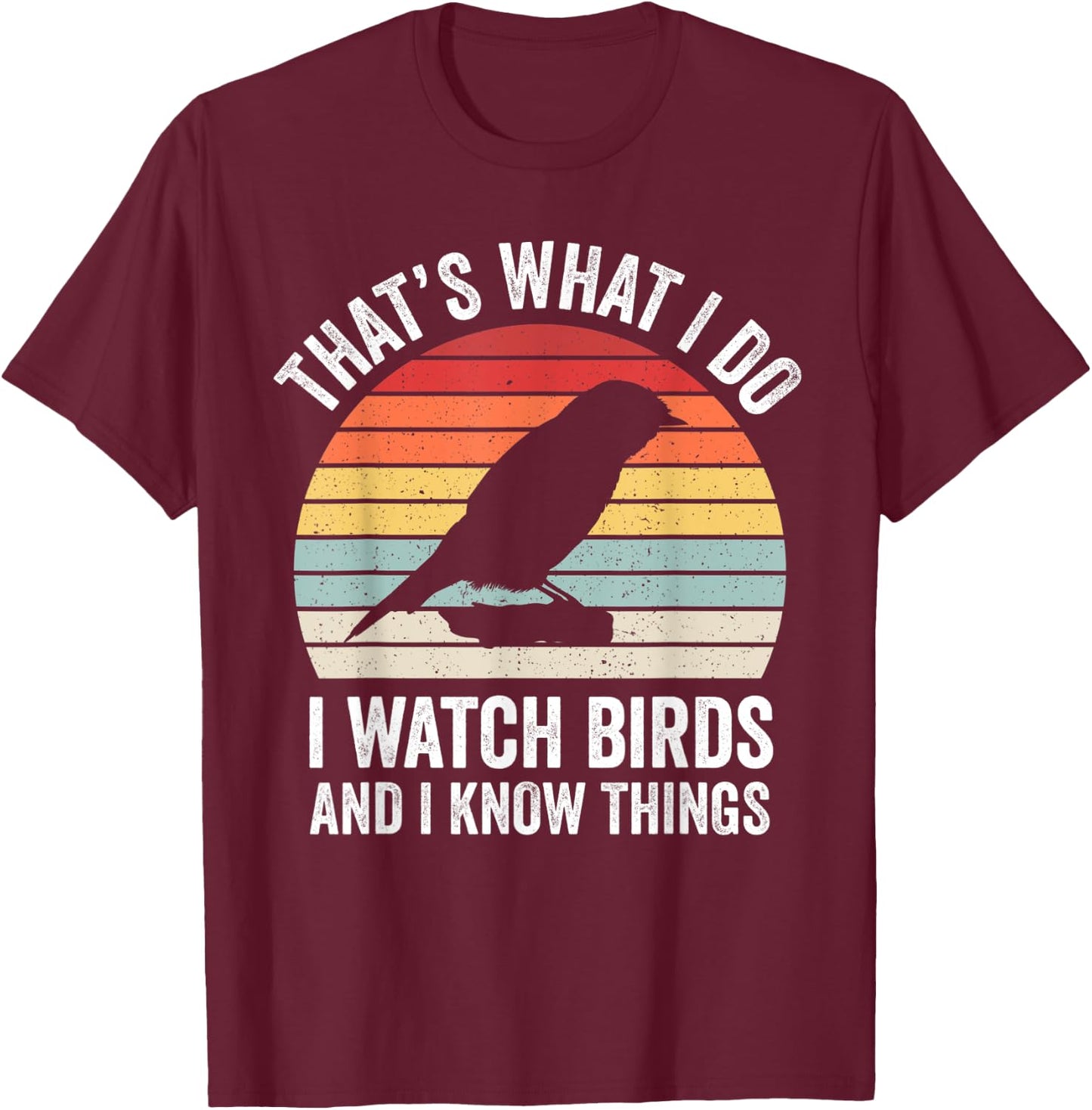 I Watch Birds I Know Things Funny Birdwatcher Birds Watching T-Shirt - T-Shirt | Maroon