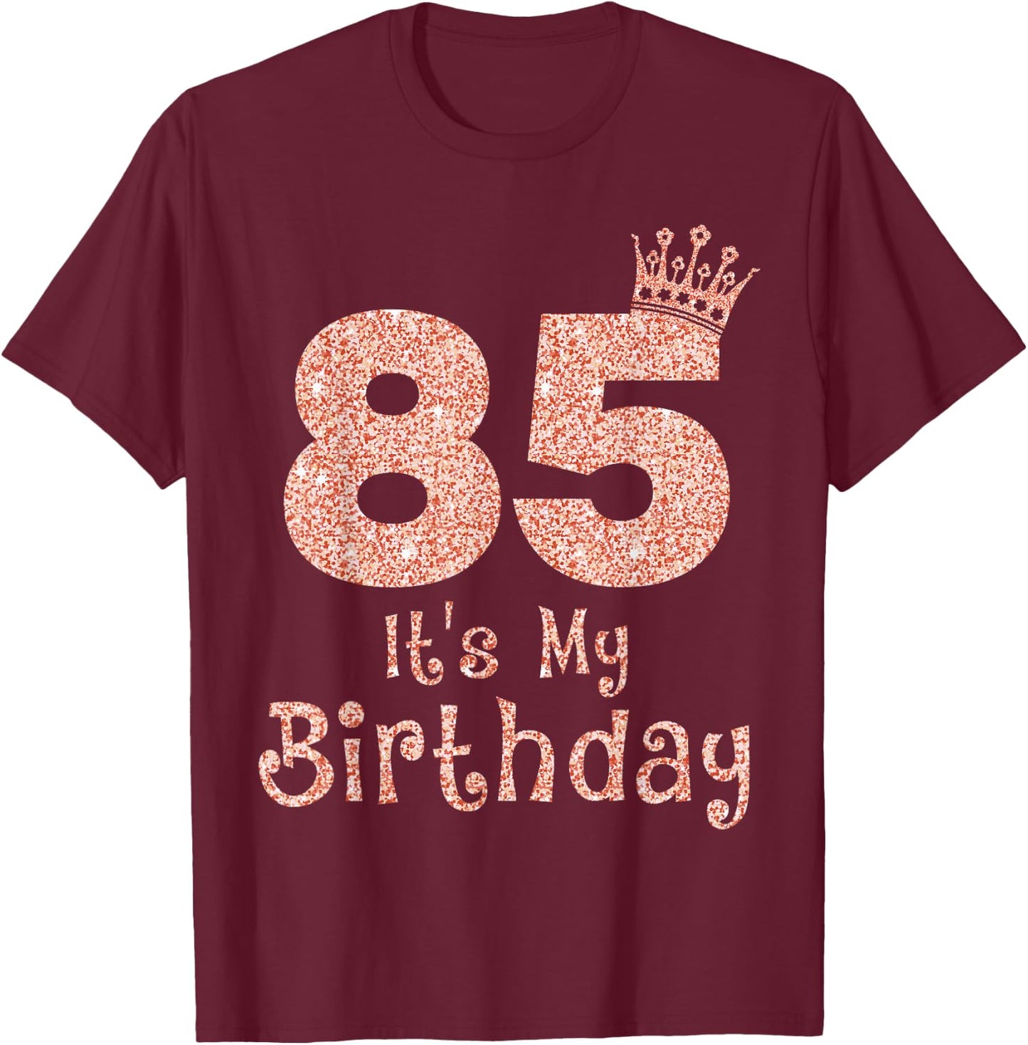 85 It's My Birthday 85 Years Old Happy 85th Birthday Girl T-Shirt - T-Shirt | Maroon