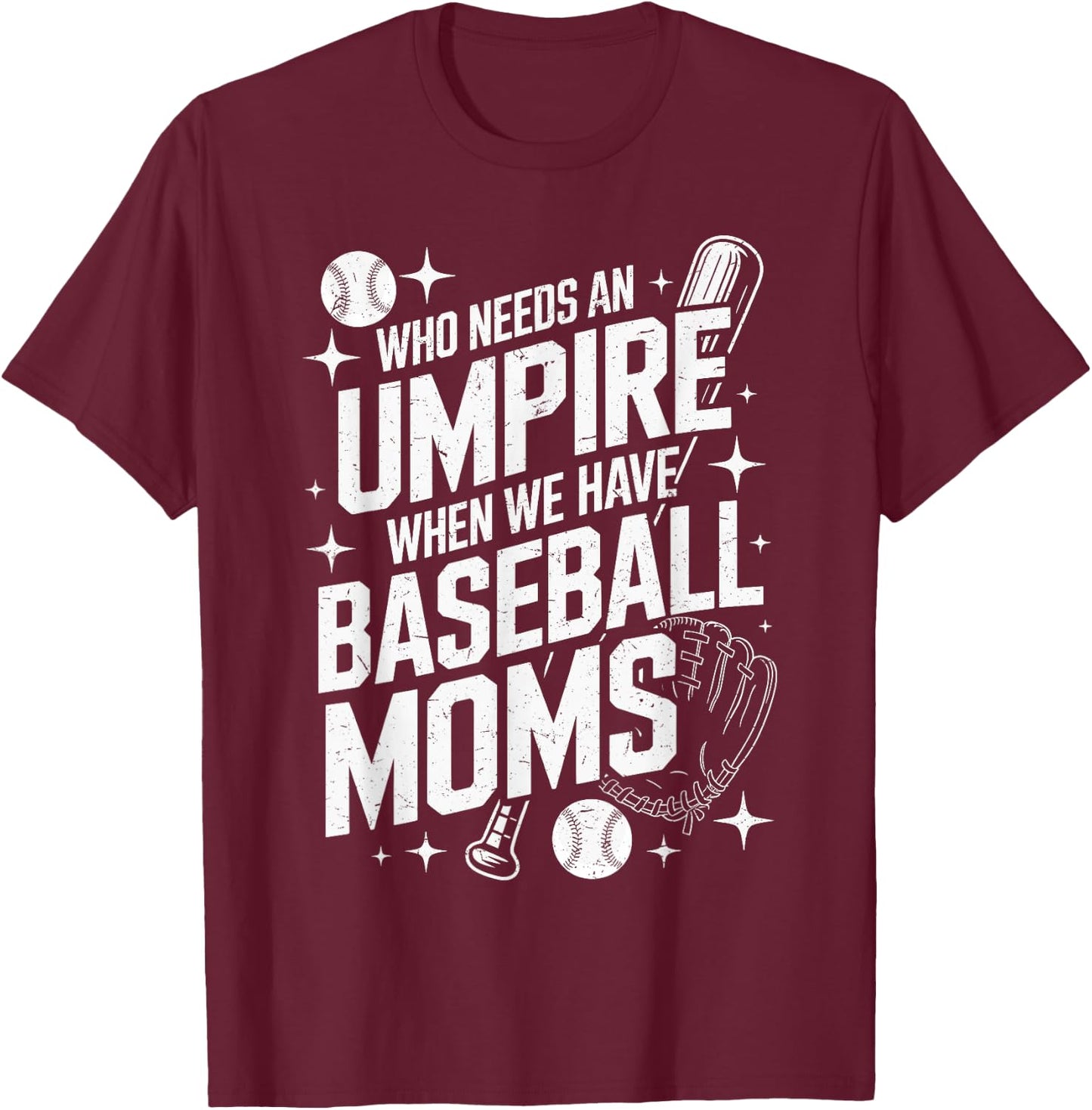 Who Needs An Umpire When We Have Baseball Moms T-Shirt - T-Shirt | Maroon