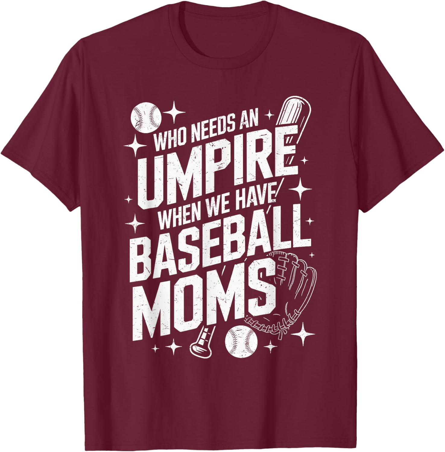 Who Needs An Umpire When We Have Baseball Moms T-Shirt - T-Shirt | Maroon